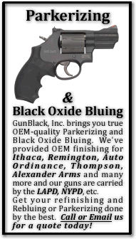 GunBlack, Inc. brings you true OEM-quality Parkerizing and Black Oxide Bluing. We've provided OEM finishing for Ithaca, Remington, Auto Ordinance, Thompson, Alexander Arms and many more, and our guns are carried by the LAPD, NYPD, etc. Get your Refinishing and Rebluing or Parkerizing done by the best. Call or Email us for a quote today!